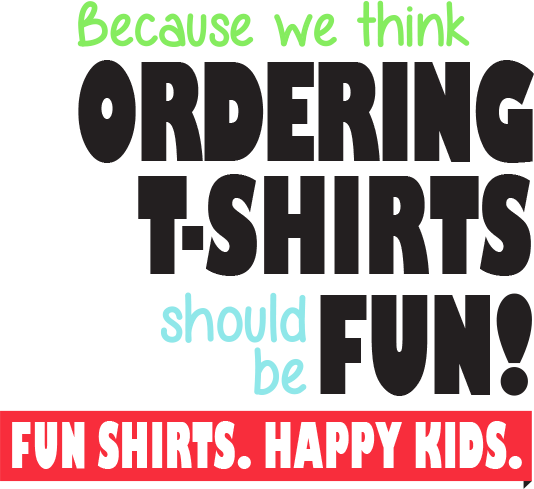 Because we think ordering t-shirts should be fun! Fun Shirts. Happy Kids.